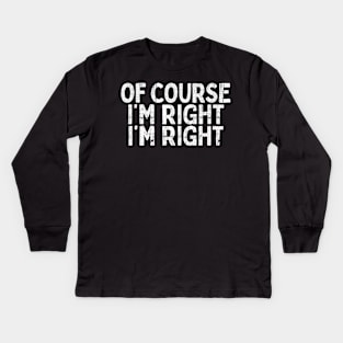 Of Course I'm Right I'm Right Kids Long Sleeve T-Shirt